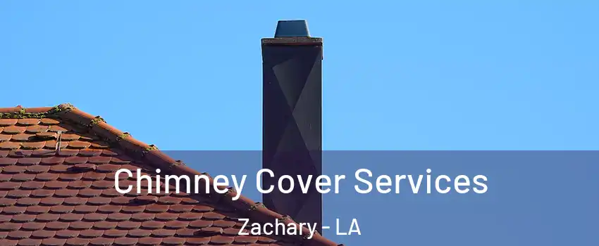  Chimney Cover Services Zachary - LA