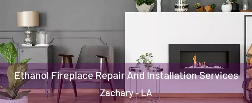  Ethanol Fireplace Repair And Installation Services Zachary - LA