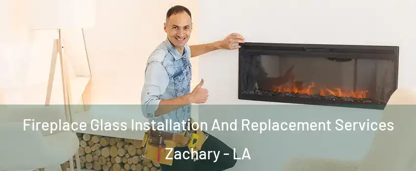  Fireplace Glass Installation And Replacement Services Zachary - LA