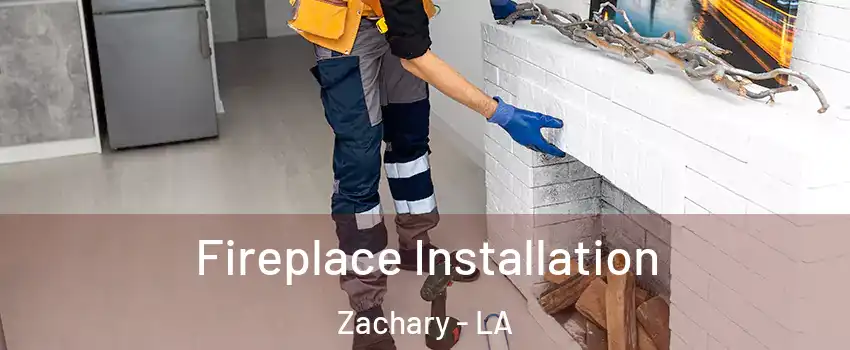  Fireplace Installation Zachary - LA