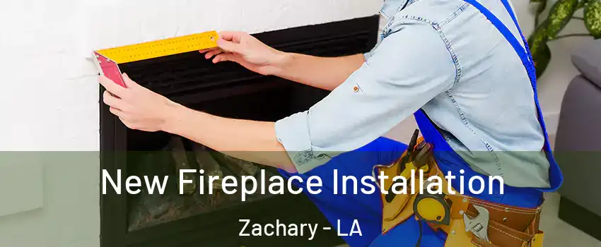  New Fireplace Installation Zachary - LA