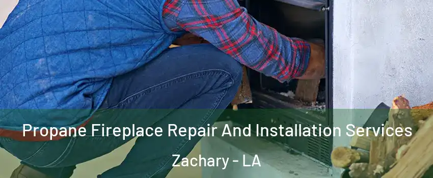  Propane Fireplace Repair And Installation Services Zachary - LA