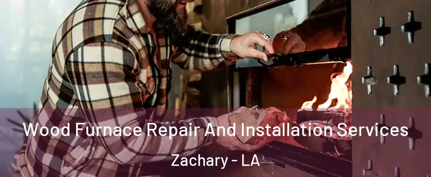  Wood Furnace Repair And Installation Services Zachary - LA